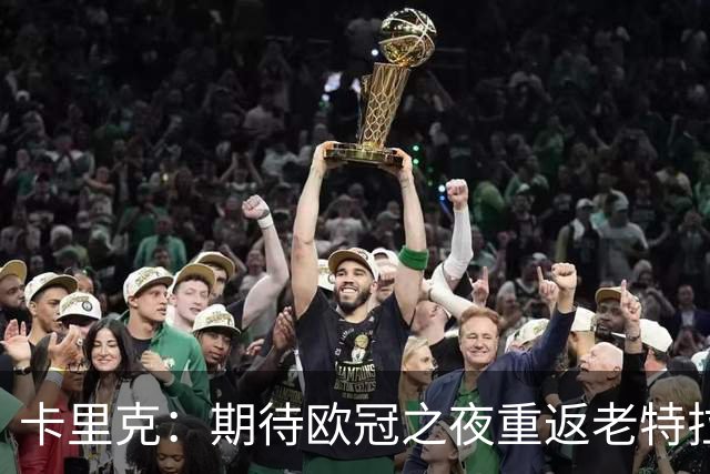 卡里克：期待欧冠之夜重返老特拉福德，准备好奉献更多伟大时刻